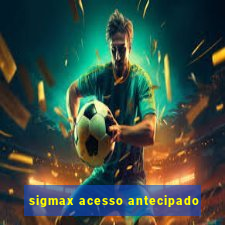 sigmax acesso antecipado